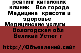 рейтинг китайских клиник - Все города Медицина, красота и здоровье » Медицинские услуги   . Вологодская обл.,Великий Устюг г.